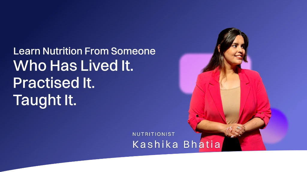 Learn Nutrition From Someone Who Has Lived It. Practised It. Taught It. - Nutritionist Kashika Bhatia